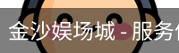金沙娱场城 - 服务体系 - 官方服务体系